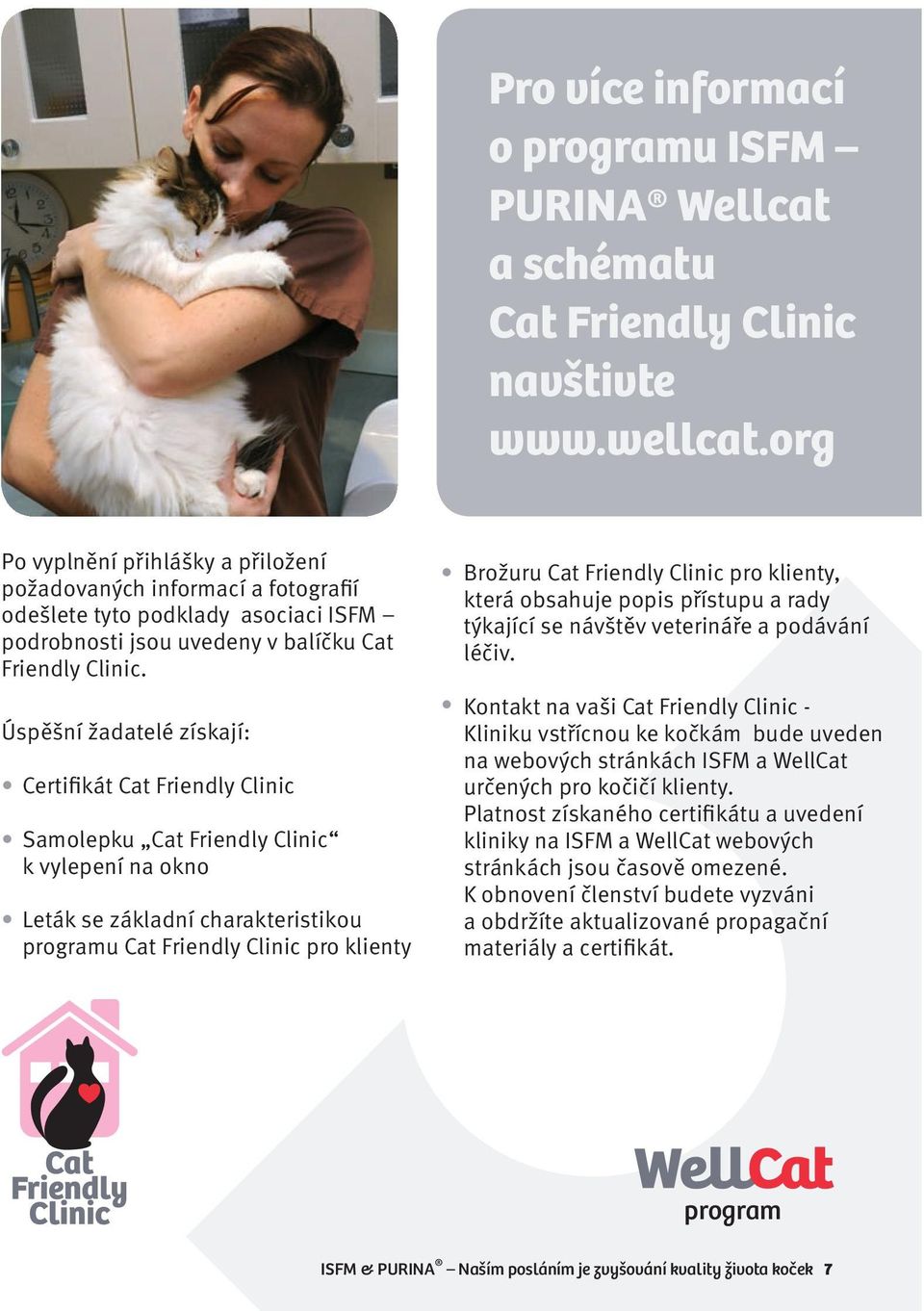 Úspěšní žadatelé získají: Certifikát Cat Friendly Clinic Samolepku Cat Friendly Clinic k vylepení na okno Leták se základní charakteristikou programu Cat Friendly Clinic pro klienty Brožuru Cat