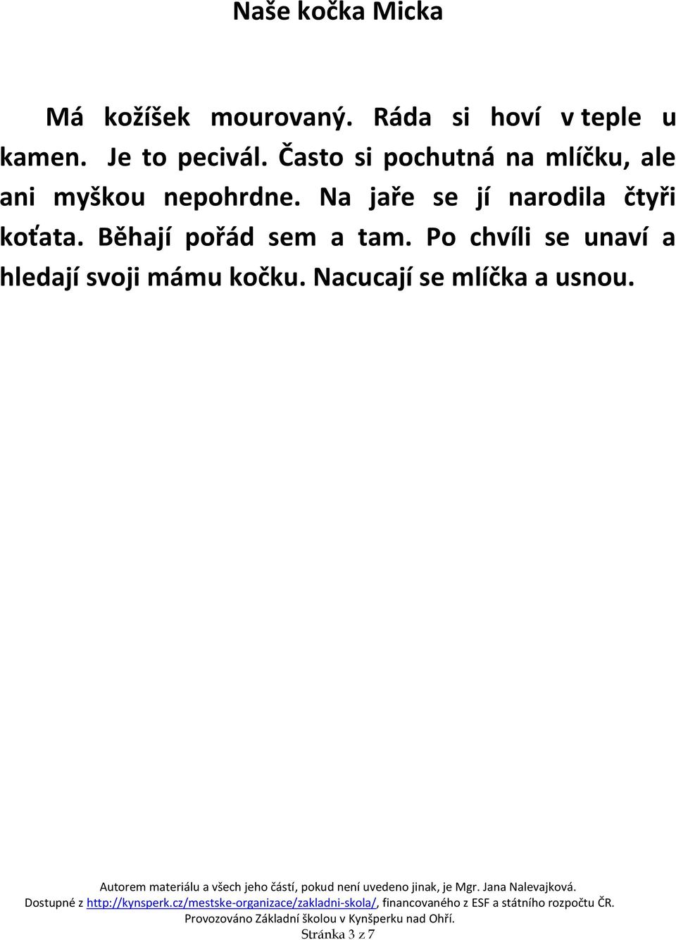 Na jaře se jí narodila čtyři koťata. Běhají pořád sem a tam.