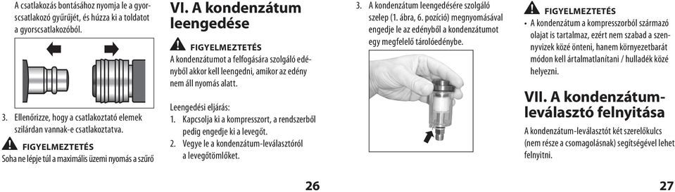 A kondenzátum leengedése FIGYELMEZTETÉS A kondenzátumot a felfogására szolgáló edényből akkor kell leengedni, amikor az edény nem áll nyomás alatt. Leengedési eljárás: 1.