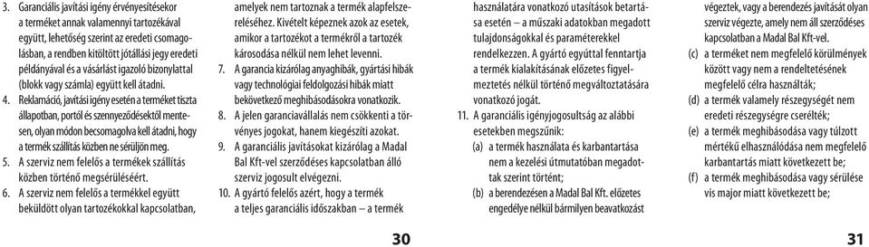 Reklamáció, javítási igény esetén a terméket tiszta állapotban, portól és szennyeződésektől mentesen, olyan módon becsomagolva kell átadni, hogy a termék szállítás közben ne sérüljön meg. 5.