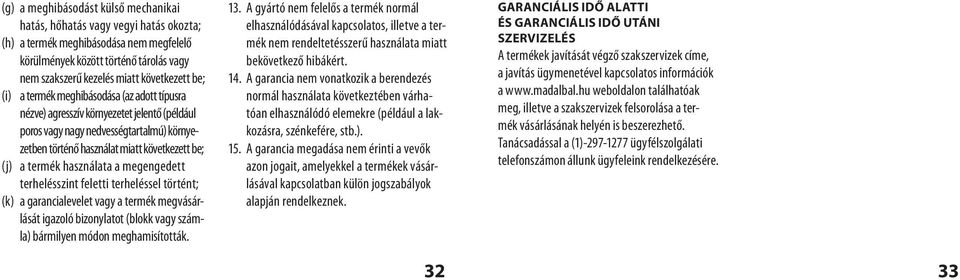 használata a megengedett terhelésszint feletti terheléssel történt; (k) a garancialevelet vagy a termék megvásárlását igazoló bizonylatot (blokk vagy számla) bármilyen módon meghamisították. 13.