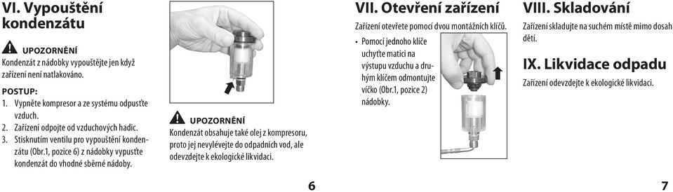 UPOZORNĚNÍ Kondenzát obsahuje také olej z kompresoru, proto jej nevylévejte do odpadních vod, ale odevzdejte k ekologické likvidaci. VII.