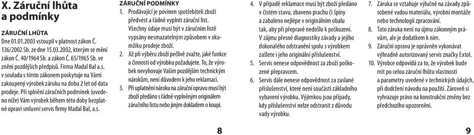 Při splnění záručních podmínek (uvedeno níže) Vám výrobek během této doby bezplatně opraví smluvní servis firmy Madal Bal, a.s. ZÁRUČNÍ PODMÍNKY 1.