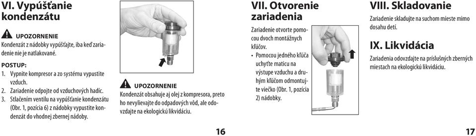 UPOZORNENIE Kondenzát obsahuje aj olej z kompresora, preto ho nevylievajte do odpadových vôd, ale odovzdajte na ekologickú likvidáciu. VII.