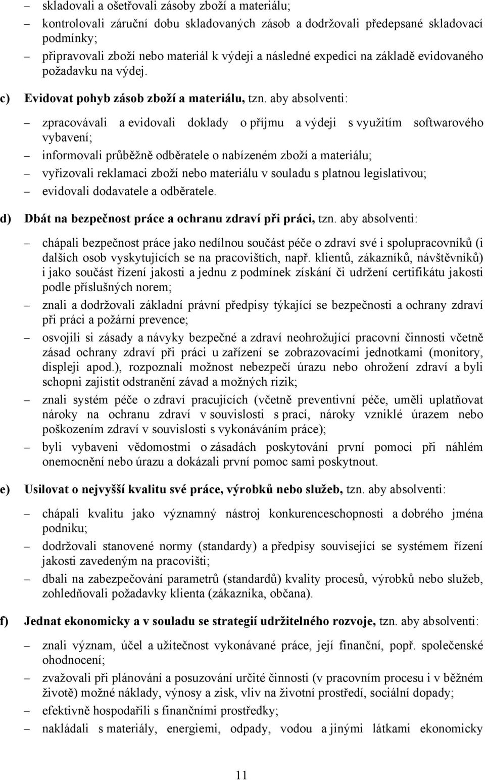 aby absolventi: zpracovávali a evidovali doklady o příjmu a výdeji s využitím softwarového vybavení; informovali průběžně odběratele o nabízeném zboží a materiálu; vyřizovali reklamaci zboží nebo