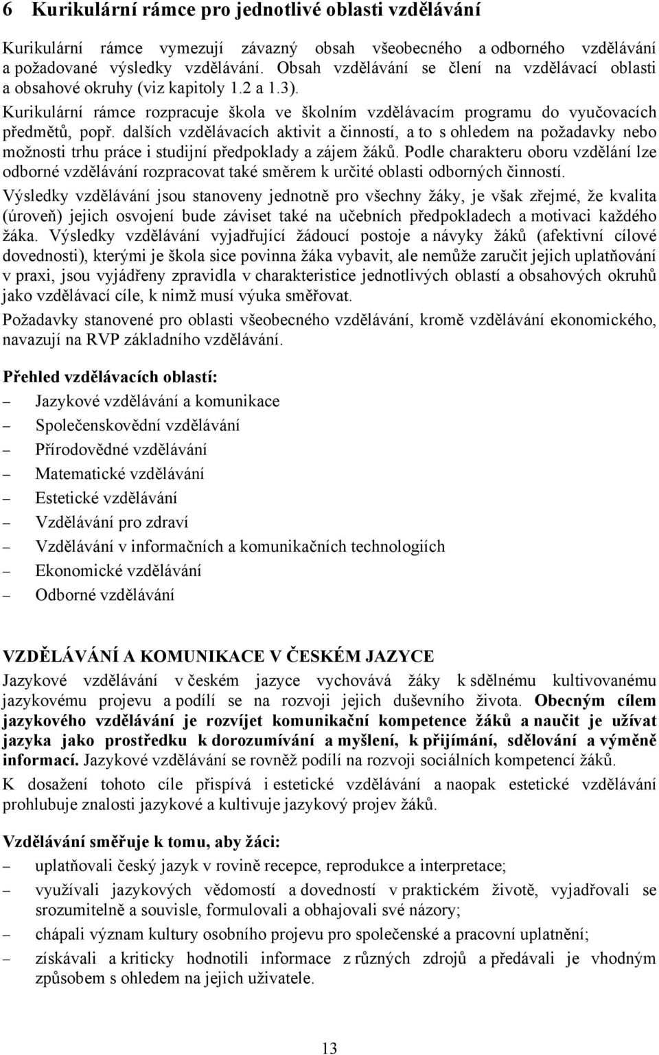 dalších vzdělávacích aktivit a činností, a to s ohledem na požadavky nebo možnosti trhu práce i studijní předpoklady a zájem žáků.