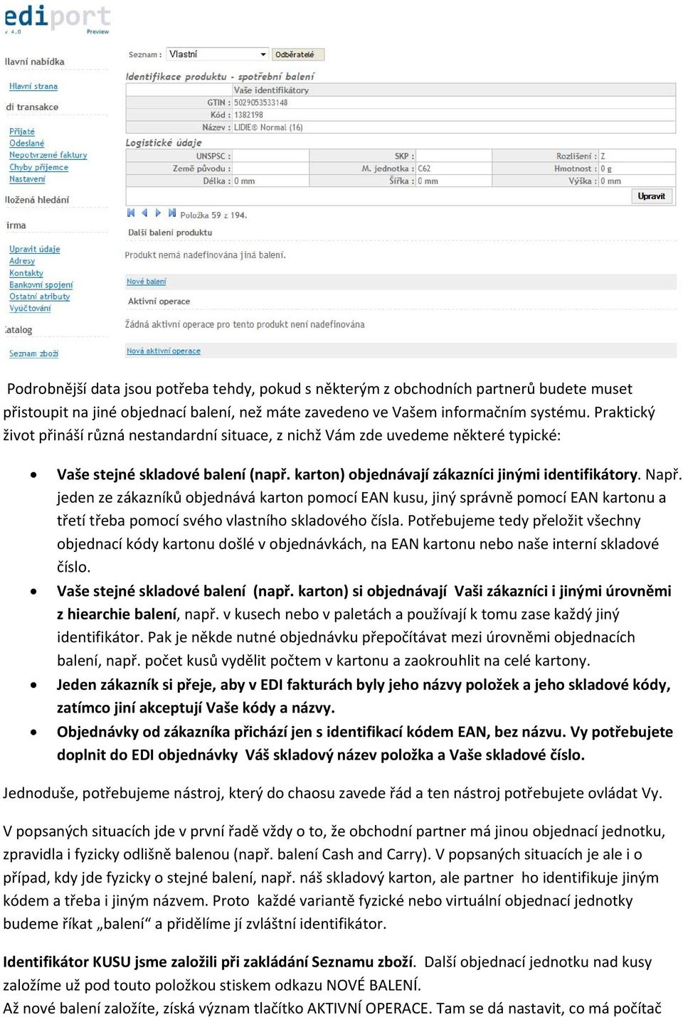 jeden ze zákazníků objednává karton pomocí EAN kusu, jiný správně pomocí EAN kartonu a třetí třeba pomocí svého vlastního skladového čísla.