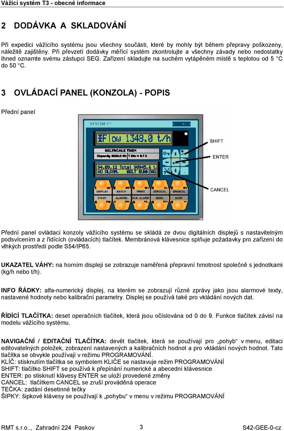 3 OVLÁDACÍ PANEL (KONZOLA) - POPIS Přední panel Přední panel ovládací konzoly vážícího systému se skládá ze dvou digitálních displejů s nastavitelným podsvícením a z řídících (ovládacích) tlačítek.