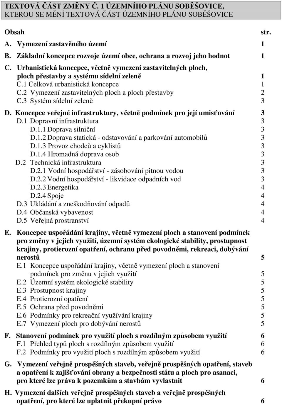 1 Celková urbanistická koncepce 1 C.2 Vymezení zastavitelných ploch a ploch přestavby 2 C.3 Systém sídelní zeleně 3 D. Koncepce veřejné infrastruktury, včetně podmínek pro její umisťování 3 D.