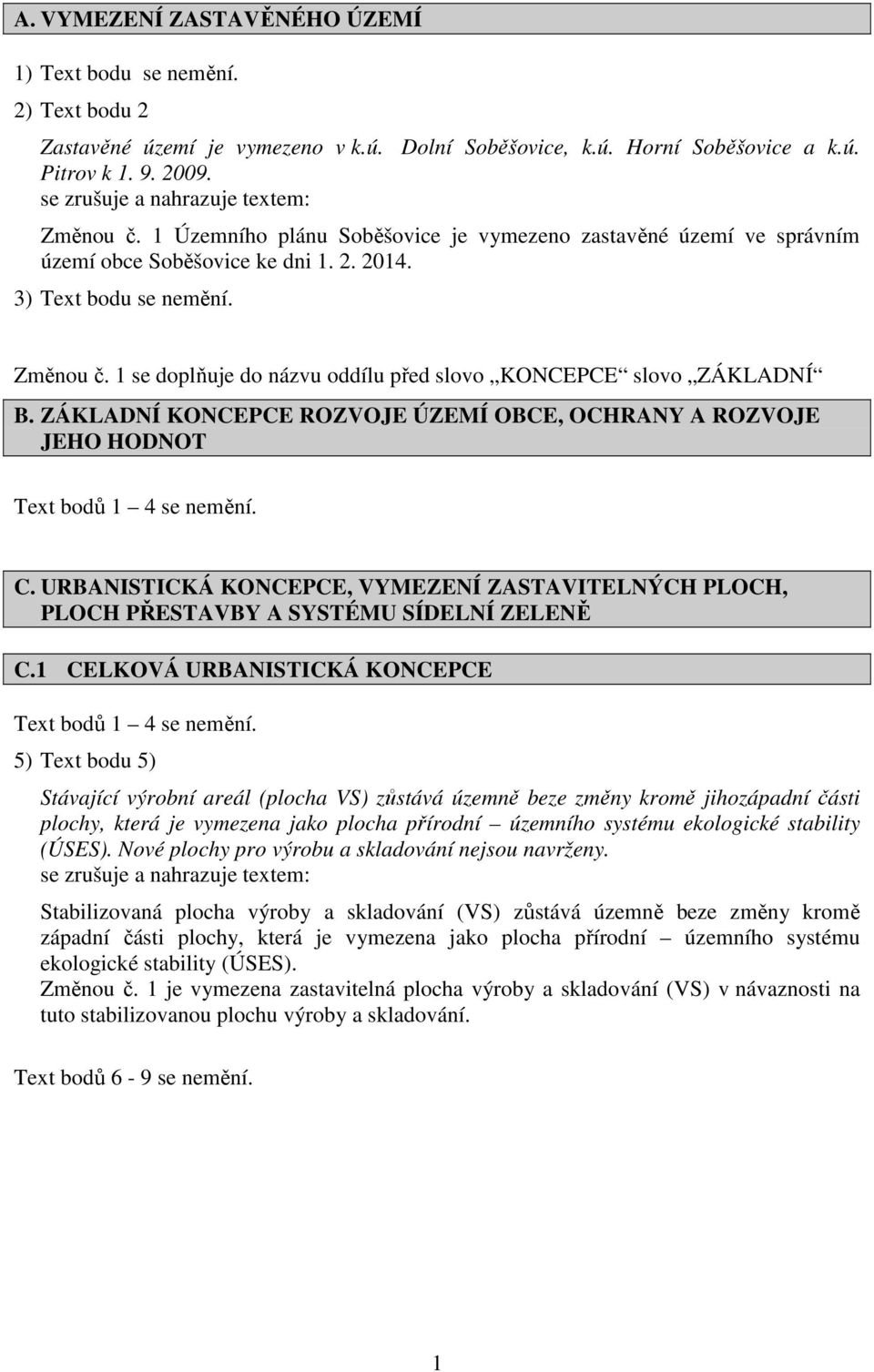 ZÁKLADNÍ KONCEPCE ROZVOJE ÚZEMÍ OBCE, OCHRANY A ROZVOJE JEHO HODNOT C. URBANISTICKÁ KONCEPCE, VYMEZENÍ ZASTAVITELNÝCH PLOCH, PLOCH PŘESTAVBY A SYSTÉMU SÍDELNÍ ZELENĚ C.