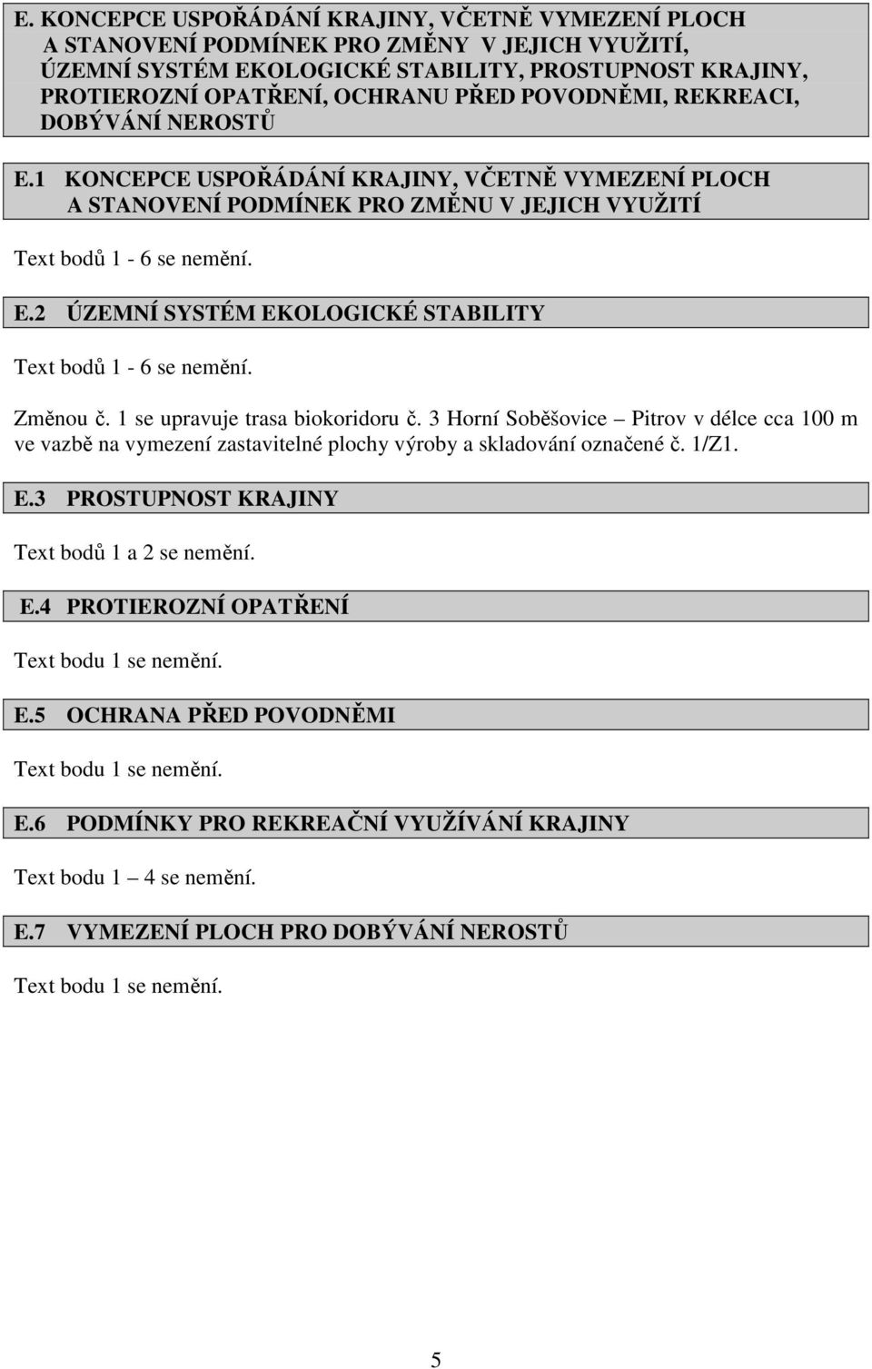 Změnou č. 1 se upravuje trasa biokoridoru č. 3 Horní Soběšovice Pitrov v délce cca 100 m ve vazbě na vymezení zastavitelné plochy výroby a skladování označené č. 1/Z1. E.