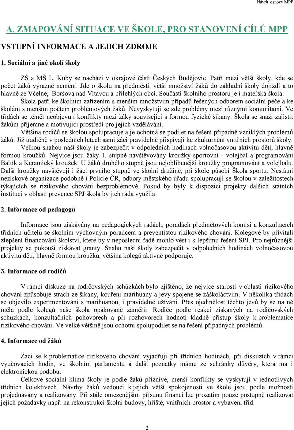 Součástí školního prostoru je i mateřská škola. Škola patří ke školním zařízením s menším množstvím případů řešených odborem sociální péče a ke školám s menším počtem problémových žáků.