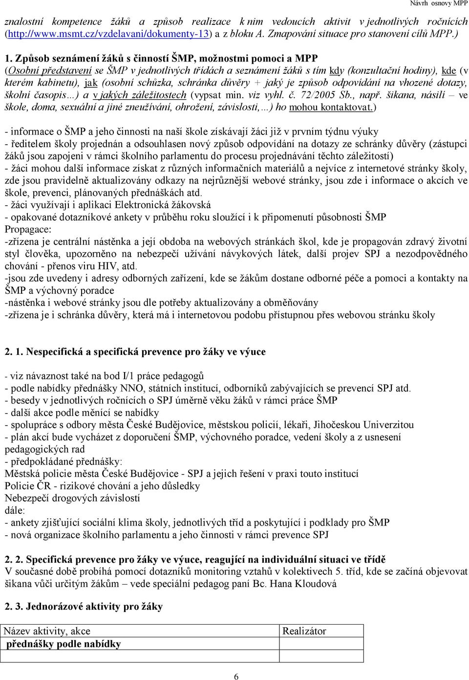 schůzka, schránka důvěry + jaký je způsob odpovídání na vhozené dotazy, školní časopis ) a v jakých záležitostech (vypsat min. viz vyhl. č. 72/2005 Sb., např.