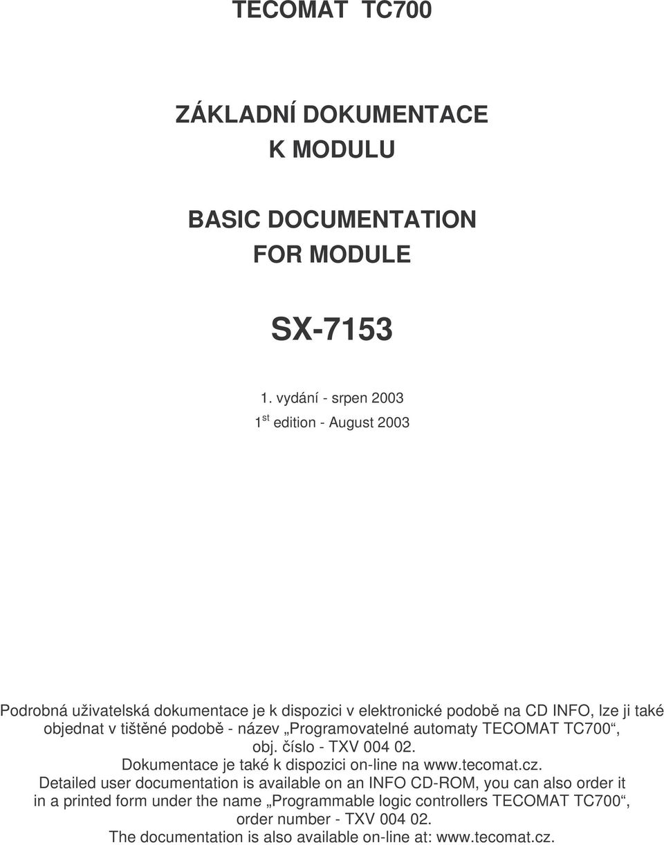 tištěné podobě - název Programovatelné automaty TECOMAT TC700, obj. číslo - TXV 004 02. Dokumentace je také k dispozici on-line na www.tecomat.cz.