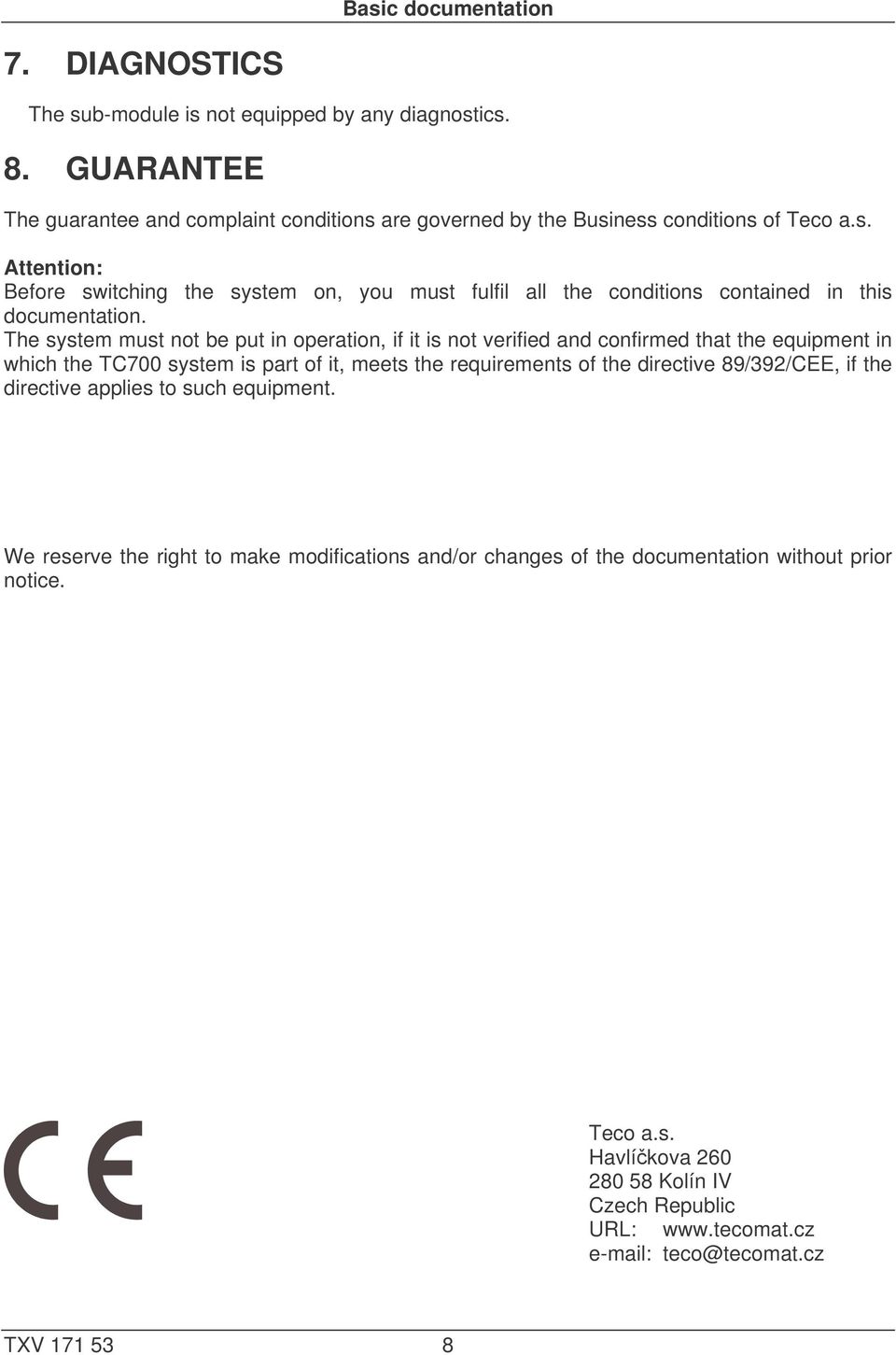 The system must not be put in operation, if it is not verified and confirmed that the equipment in which the TC700 system is part of it, meets the requirements of the directive