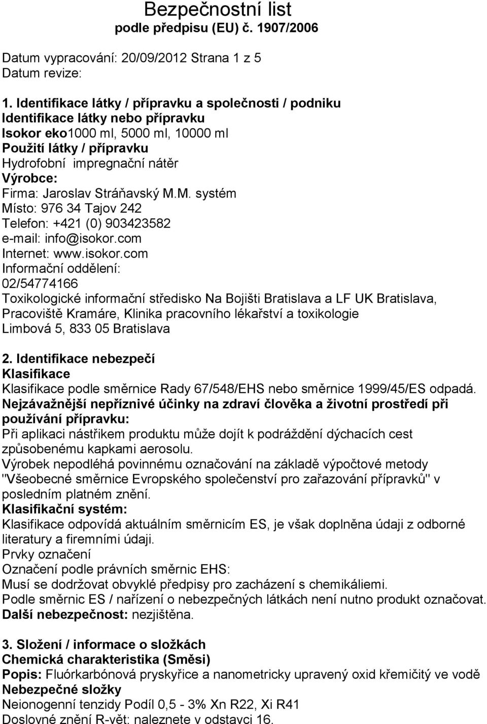 Jaroslav Stráňavský M.M. systém Místo: 976 34 Tajov 242 Telefon: +421 (0) 903423582 e-mail: info@isokor.