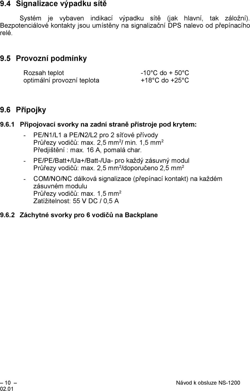 Přípojky 9.6.1 Připojovací svorky na zadní straně přístroje pod krytem: - PE/N1/L1 a PE/N2/L2 pro 2 síťové přívody Průřezy vodičů: max. 2,5 mm 2 / min. 1,5 mm 2 Předjištění : max. 16 A, pomalá char.