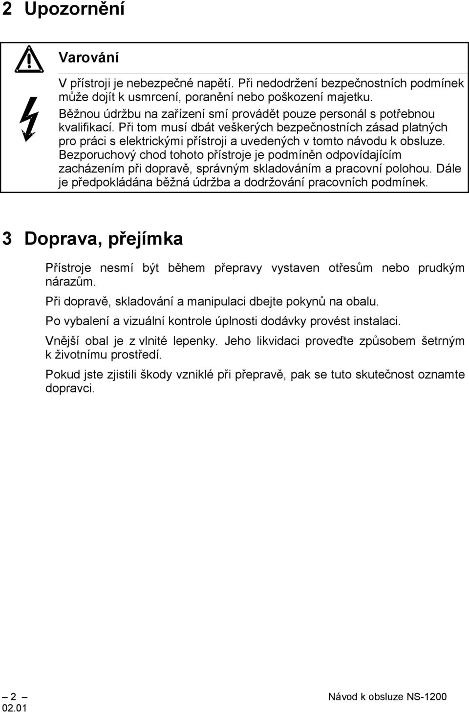 Při tom musí dbát veškerých bezpečnostních zásad platných pro práci s elektrickými přístroji a uvedených v tomto návodu k obsluze.