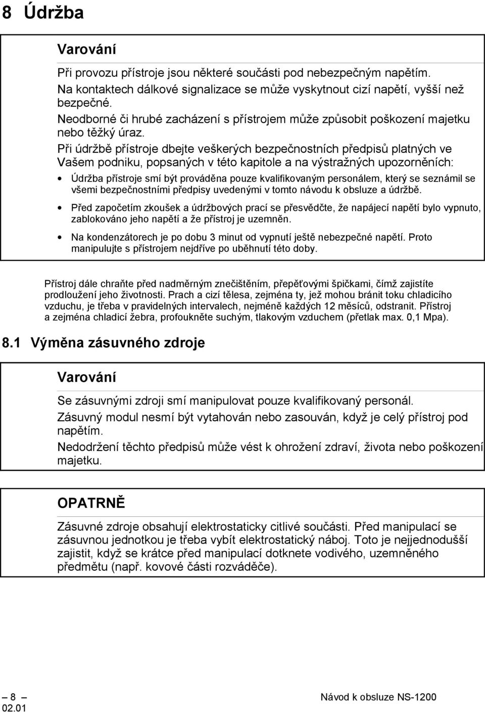 Při údržbě přístroje dbejte veškerých bezpečnostních předpisů platných ve Vašem podniku, popsaných v této kapitole a na výstražných upozorněních: Údržba přístroje smí být prováděna pouze