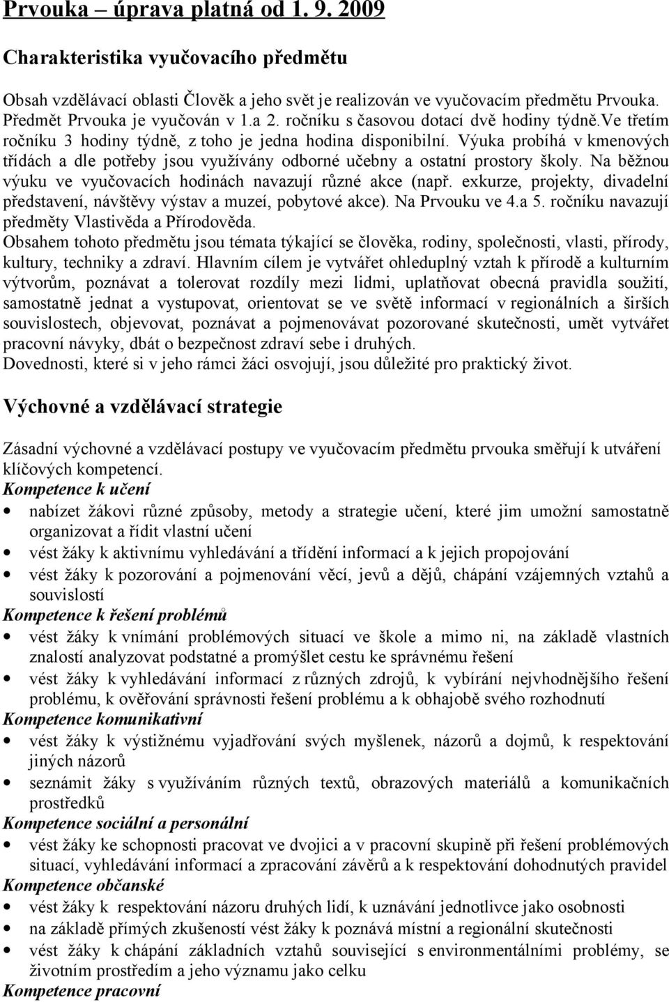 Výuka probíhá v kmenových třídách a dle potřeby jsou využívány odborné učebny a ostatní prostory školy. Na běžnou výuku ve vyučovacích hodinách navazují různé akce (např.