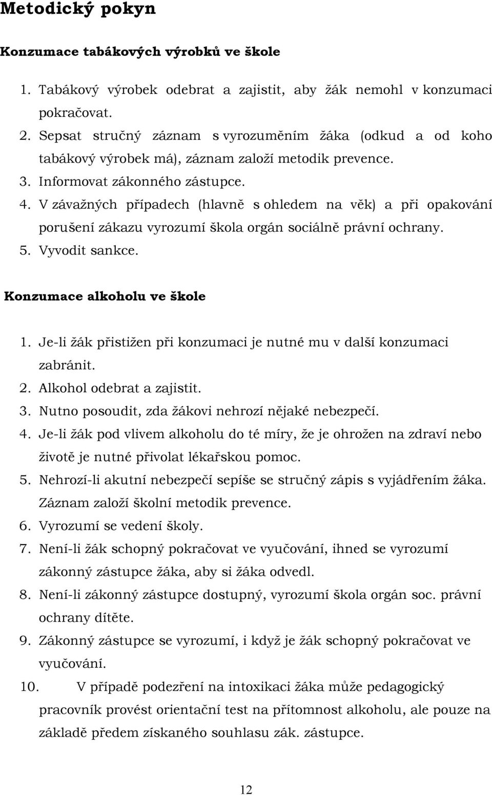 V závažných případech (hlavně s ohledem na věk) a při opakování porušení zákazu vyrozumí škola orgán sociálně právní ochrany. 5. Vyvodit sankce. Konzumace alkoholu ve škole 1.