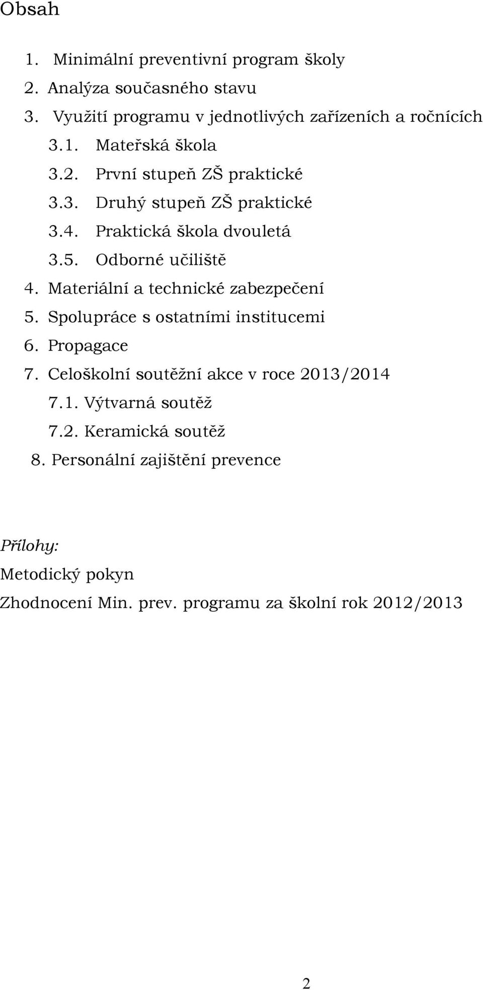 Materiální a technické zabezpečení 5. Spolupráce s ostatními institucemi 6. Propagace 7. Celoškolní soutěžní akce v roce 2013