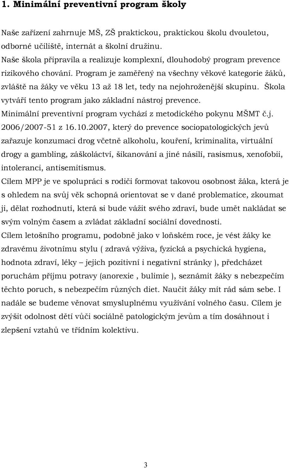 Program je zaměřený na všechny věkové kategorie žáků, zvláště na žáky ve věku 13 až 18 let, tedy na nejohroženější skupinu. Škola vytváří tento program jako základní nástroj prevence.