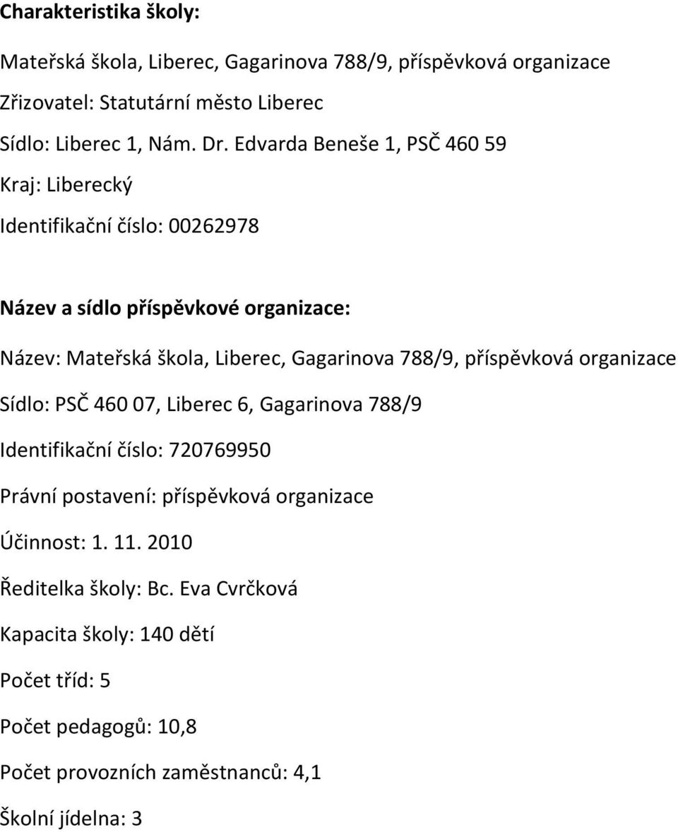 788/9, příspěvková organizace Sídlo: PSČ 460 07, Liberec 6, Gagarinova 788/9 Identifikační číslo: 720769950 Právní postavení: příspěvková organizace