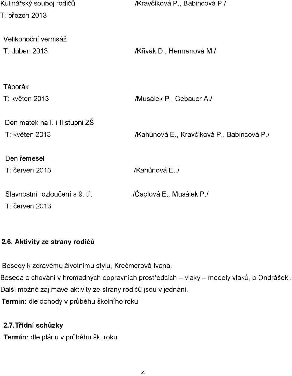 T: červen 2013 /Čaplová E., Musálek P./ 2.6. Aktivity ze strany rodičů Besedy k zdravému životnímu stylu, Krečmerová Ivana.