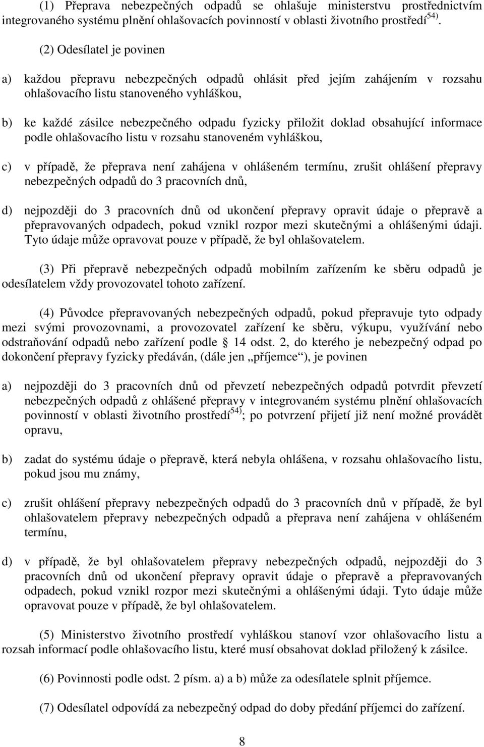 přiložit doklad obsahující informace podle ohlašovacího listu v rozsahu stanoveném vyhláškou, c) v případě, že přeprava není zahájena v ohlášeném termínu, zrušit ohlášení přepravy nebezpečných odpadů