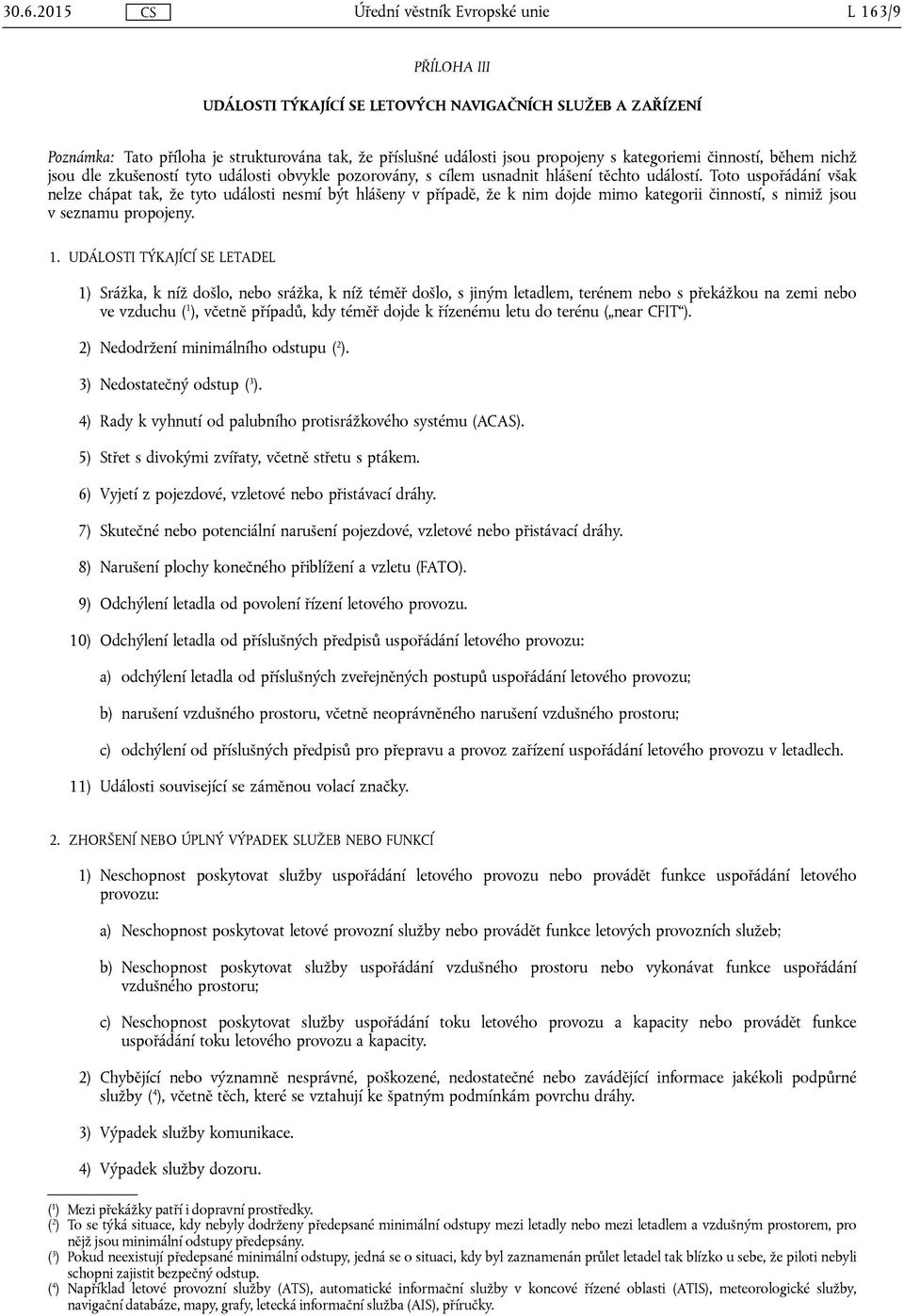 Toto uspořádání však nelze chápat tak, že tyto události nesmí být hlášeny v případě, že k nim dojde mimo kategorii činností, s nimiž jsou v seznamu propojeny. 1.