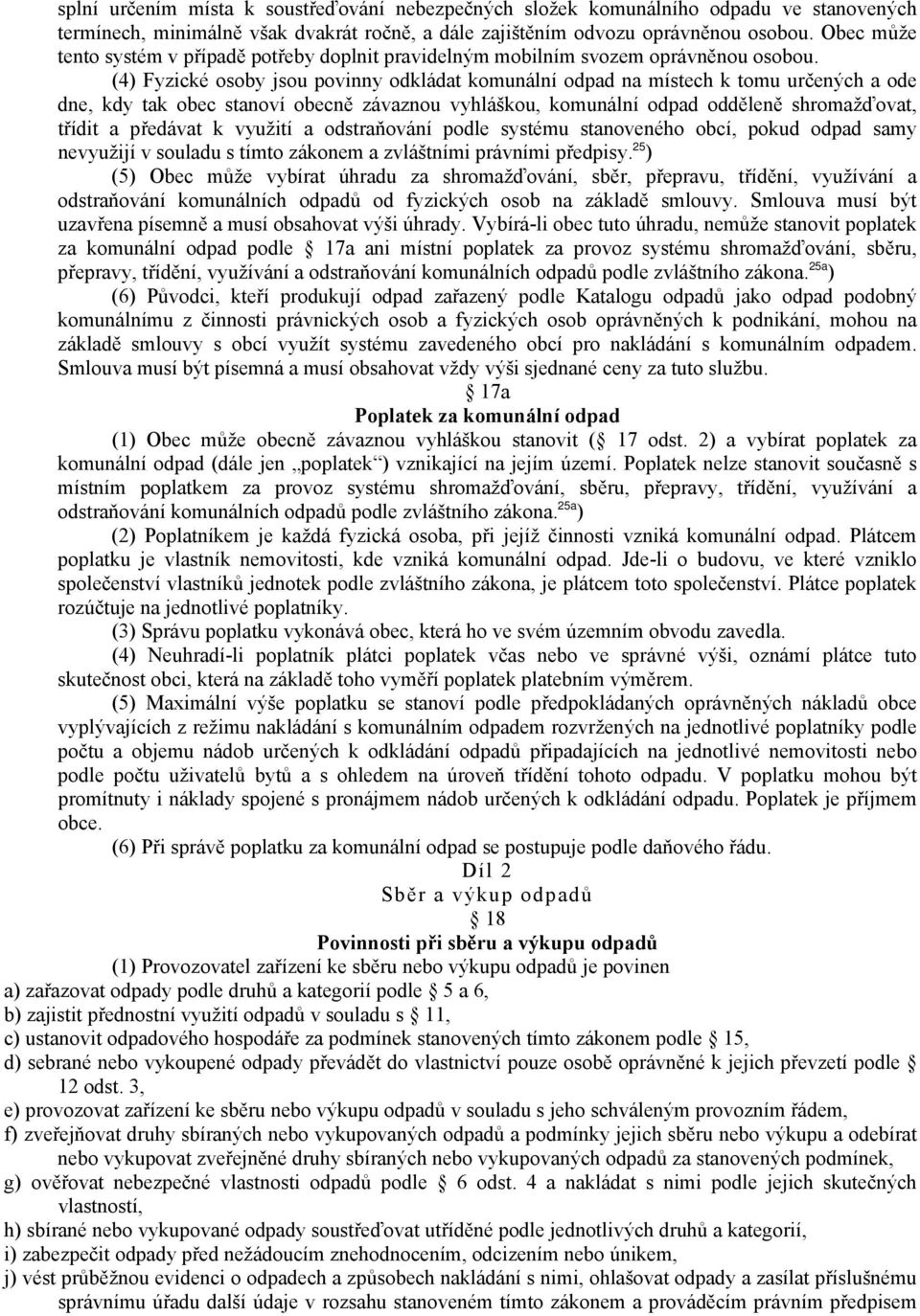 (4) Fyzické osoby jsou povinny odkládat komunální odpad na místech k tomu určených a ode dne, kdy tak obec stanoví obecně závaznou vyhláškou, komunální odpad odděleně shromažďovat, třídit a předávat