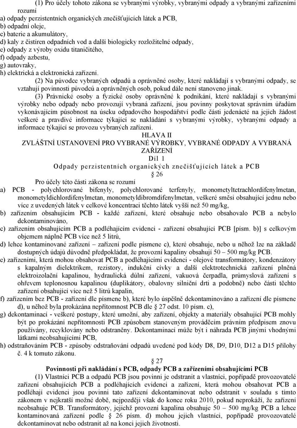 (2) Na původce vybraných odpadů a oprávněné osoby, které nakládají s vybranými odpady, se vztahují povinnosti původců a oprávněných osob, pokud dále není stanoveno jinak.