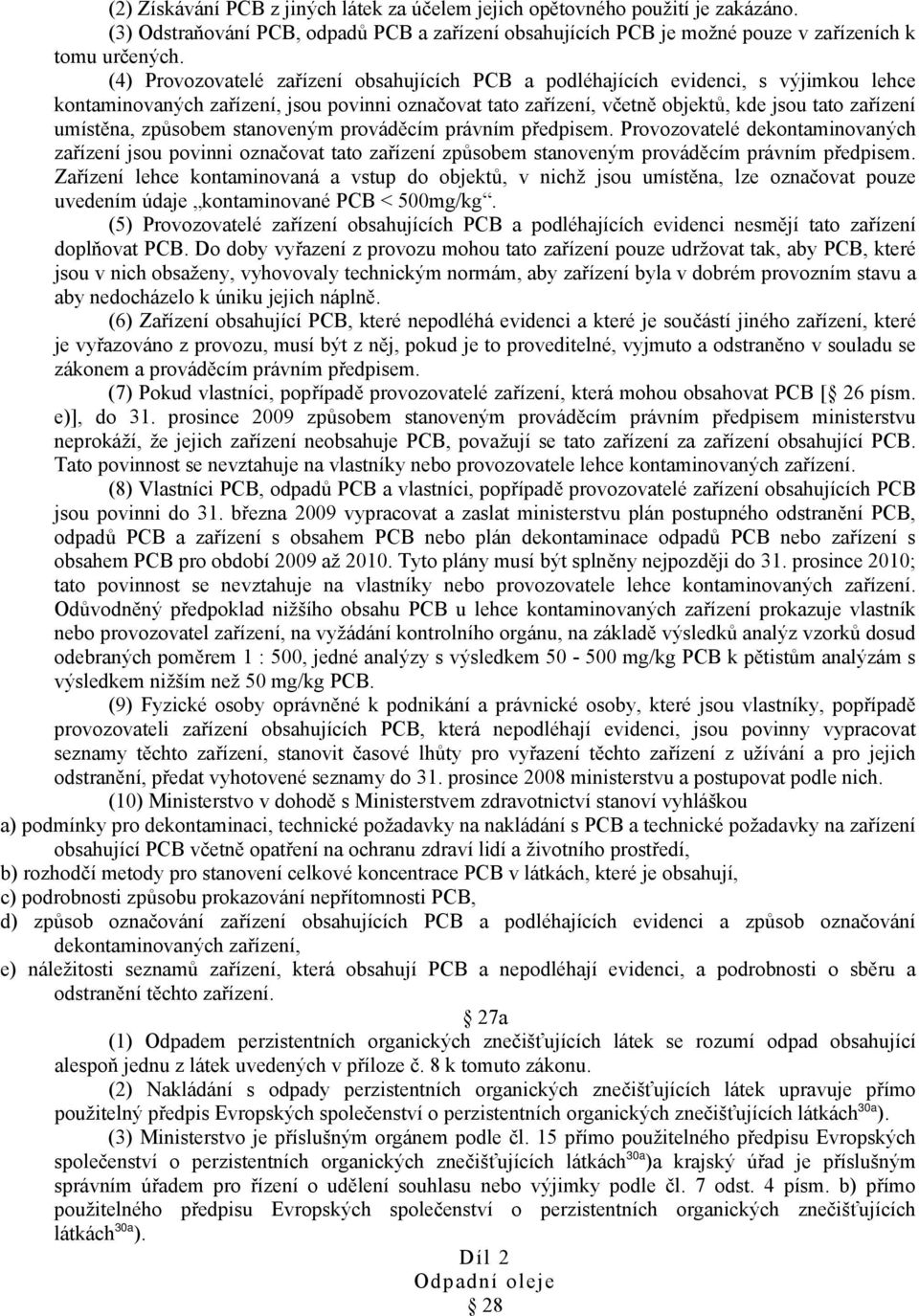 způsobem stanoveným prováděcím právním předpisem. Provozovatelé dekontaminovaných zařízení jsou povinni označovat tato zařízení způsobem stanoveným prováděcím právním předpisem.