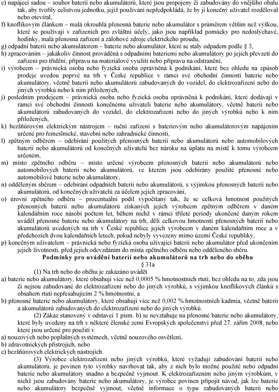 pomůcky pro nedoslýchavé, hodinky, malá přenosná zařízení a zálohové zdroje elektrického proudu, g) odpadní baterií nebo akumulátorem baterie nebo akumulátor, které se staly odpadem podle 3, h)