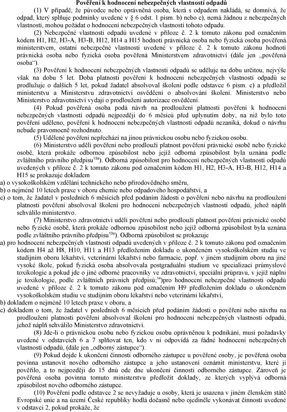 2 k tomuto zákonu pod označením kódem H1, H2, H3-A, H3-B, H12, H14 a H15 hodnotí právnická osoba nebo fyzická osoba pověřená ministerstvem, ostatní nebezpečné vlastnosti uvedené v příloze č.