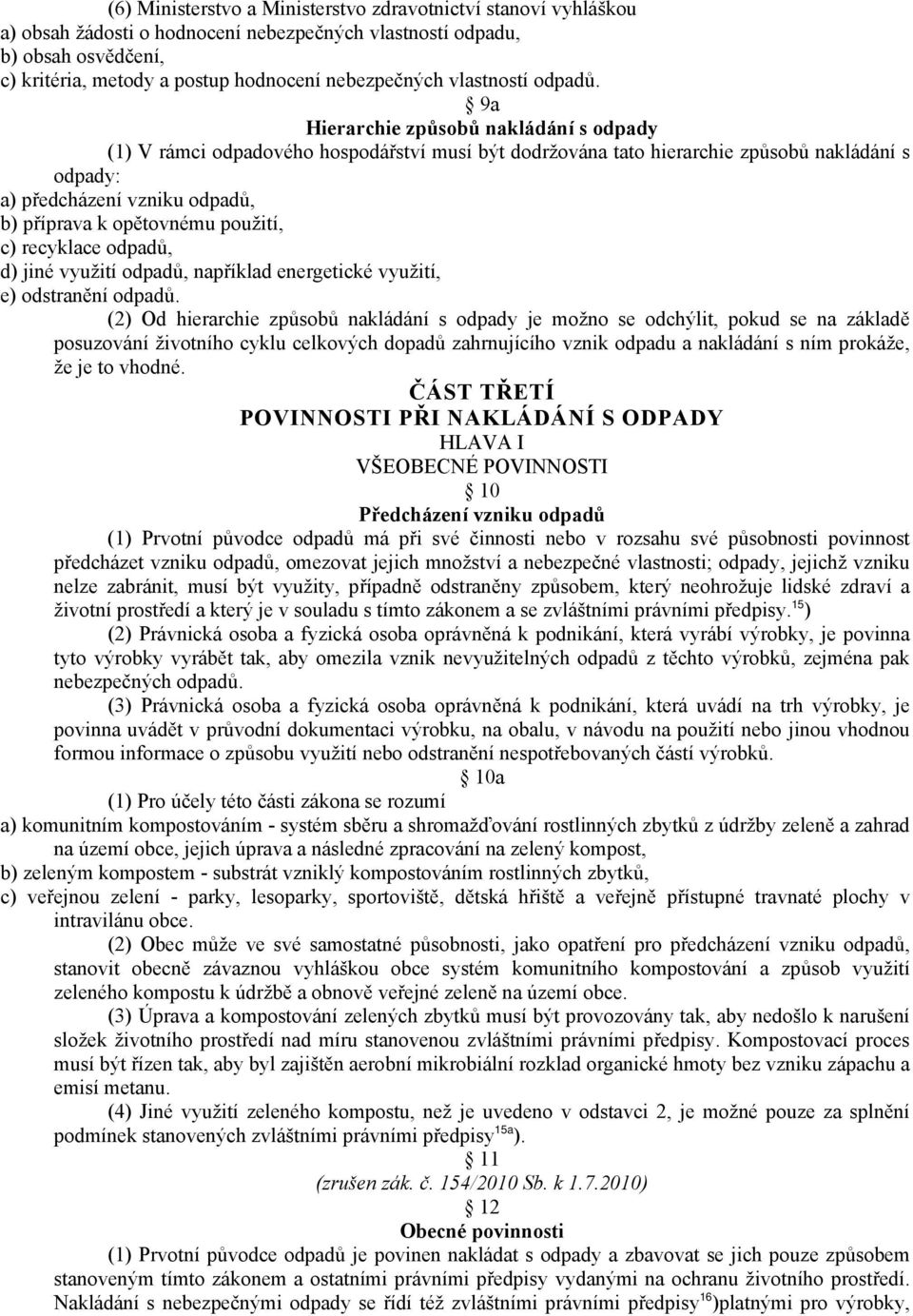 9a Hierarchie způsobů nakládání s odpady (1) V rámci odpadového hospodářství musí být dodržována tato hierarchie způsobů nakládání s odpady: a) předcházení vzniku odpadů, b) příprava k opětovnému