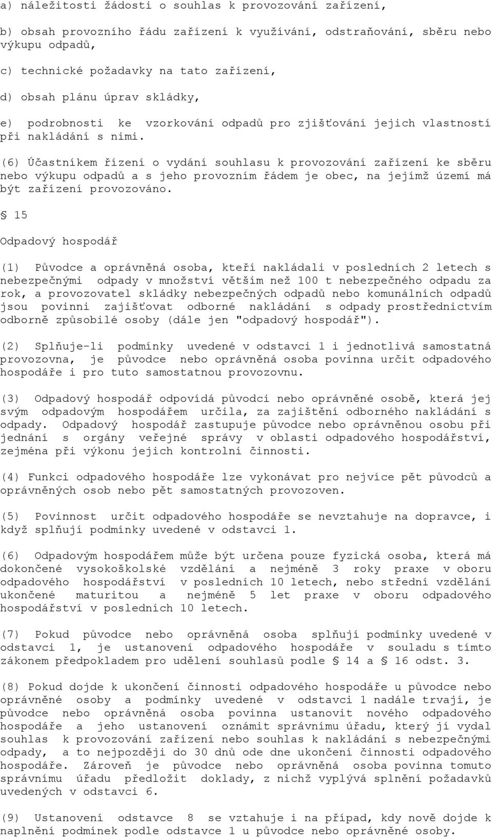 (6) Účastníkem řízení o vydání souhlasu k provozování zařízení ke sběru nebo výkupu odpadů a s jeho provozním řádem je obec, na jejímž území má být zařízení provozováno.