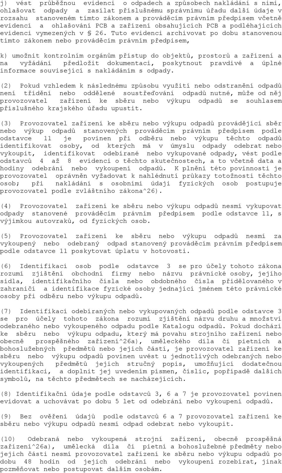 Tuto evidenci archivovat po dobu stanovenou tímto zákonem nebo prováděcím právním předpisem, k) umožnit kontrolním orgánům přístup do objektů, prostorů a zařízení a na vyžádání předložit dokumentaci,