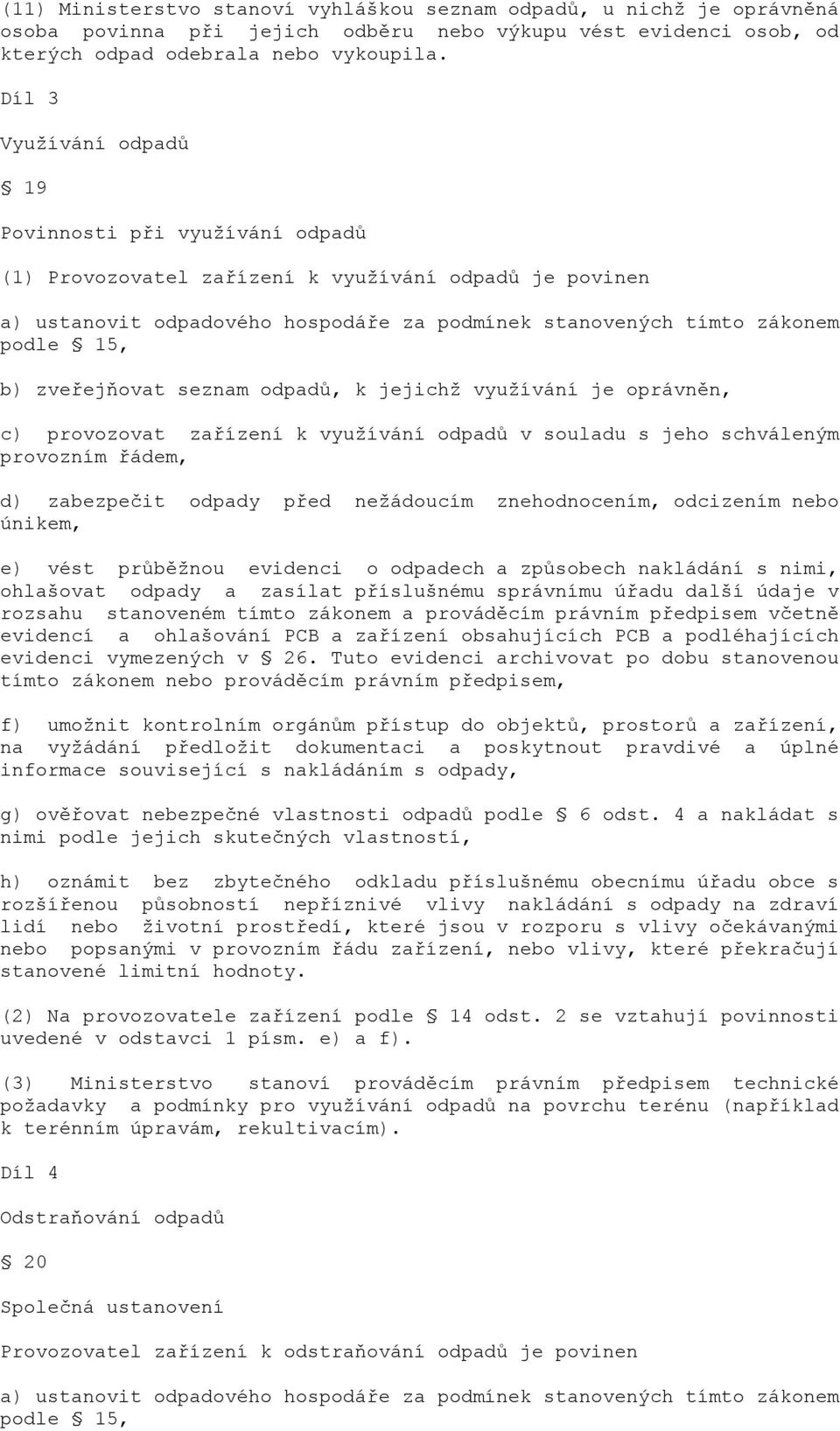 zveřejňovat seznam odpadů, k jejichž využívání je oprávněn, c) provozovat zařízení k využívání odpadů v souladu s jeho schváleným provozním řádem, d) zabezpečit odpady před nežádoucím znehodnocením,