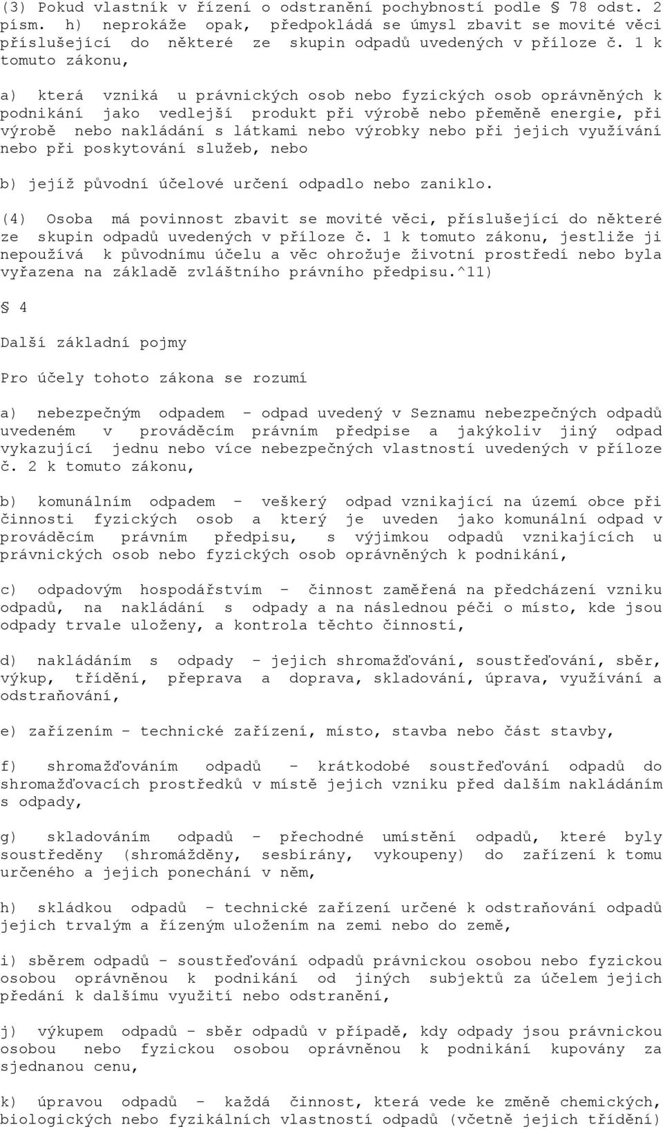 1 k tomuto zákonu, a) která vzniká u právnických osob nebo fyzických osob oprávněných k podnikání jako vedlejší produkt při výrobě nebo přeměně energie, při výrobě nebo nakládání s látkami nebo