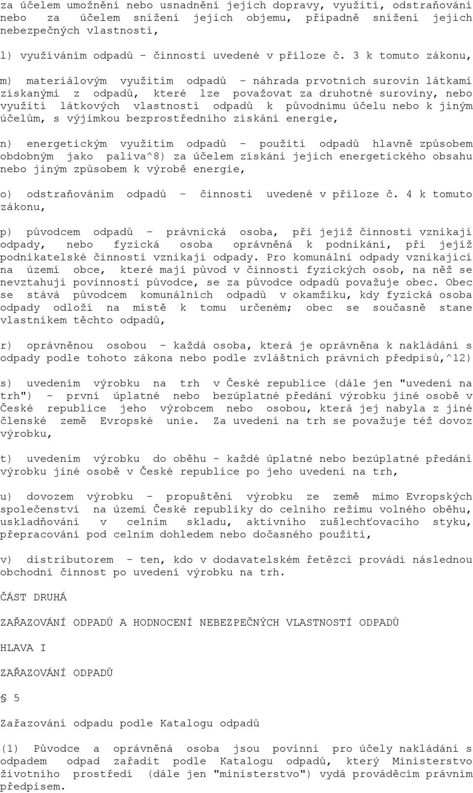 3 k tomuto zákonu, m) materiálovým využitím odpadů - náhrada prvotních surovin látkami získanými z odpadů, které lze považovat za druhotné suroviny, nebo využití látkových vlastností odpadů k