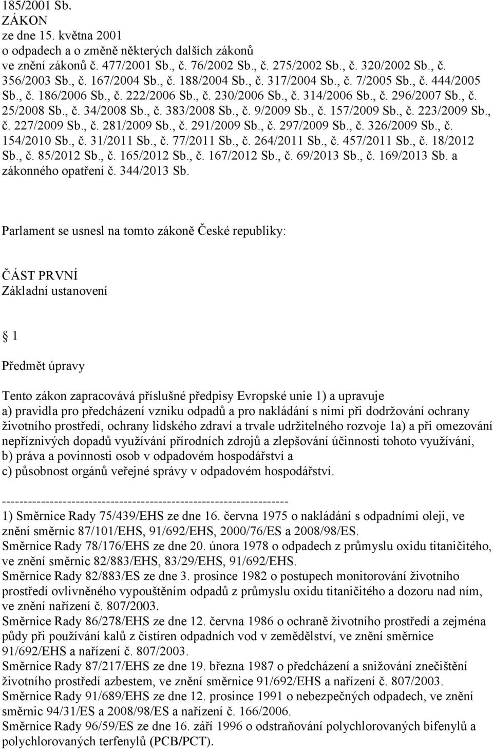 , č. 9/2009 Sb., č. 157/2009 Sb., č. 223/2009 Sb., č. 227/2009 Sb., č. 281/2009 Sb., č. 291/2009 Sb., č. 297/2009 Sb., č. 326/2009 Sb., č. 154/2010 Sb., č. 31/2011 Sb., č. 77/2011 Sb., č. 264/2011 Sb.