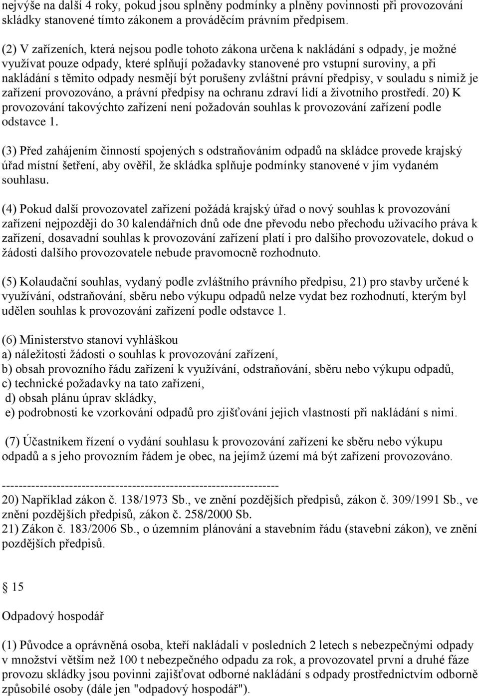 nesmějí být porušeny zvláštní právní předpisy, v souladu s nimiž je zařízení provozováno, a právní předpisy na ochranu zdraví lidí a životního prostředí.