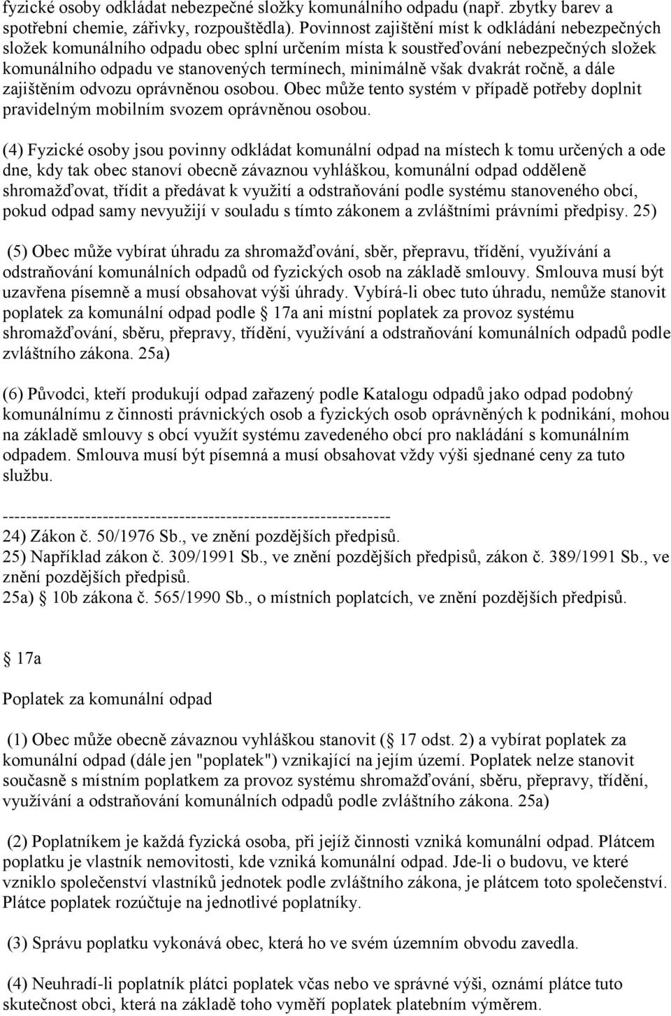 dvakrát ročně, a dále zajištěním odvozu oprávněnou osobou. Obec může tento systém v případě potřeby doplnit pravidelným mobilním svozem oprávněnou osobou.