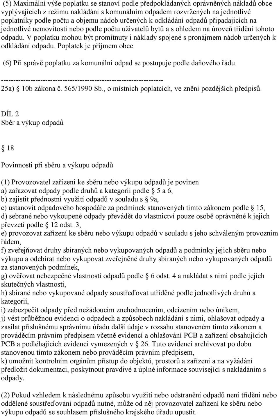 V poplatku mohou být promítnuty i náklady spojené s pronájmem nádob určených k odkládání odpadu. Poplatek je příjmem obce. (6) Při správě poplatku za komunální odpad se postupuje podle daňového řádu.