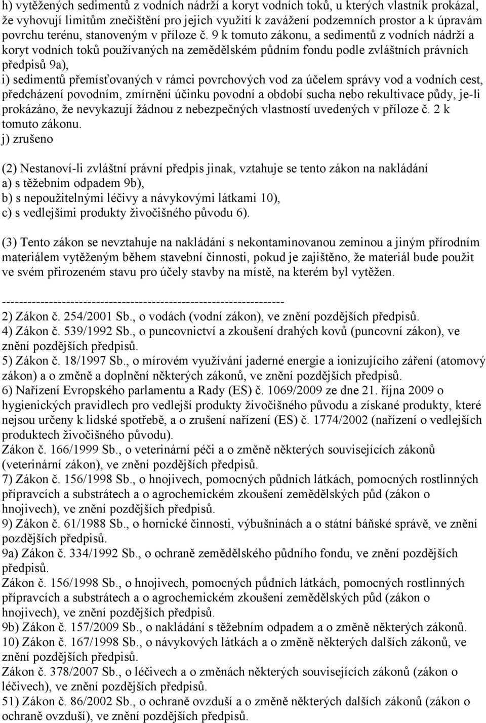 9 k tomuto zákonu, a sedimentů z vodních nádrží a koryt vodních toků používaných na zemědělském půdním fondu podle zvláštních právních předpisů 9a), i) sedimentů přemísťovaných v rámci povrchových