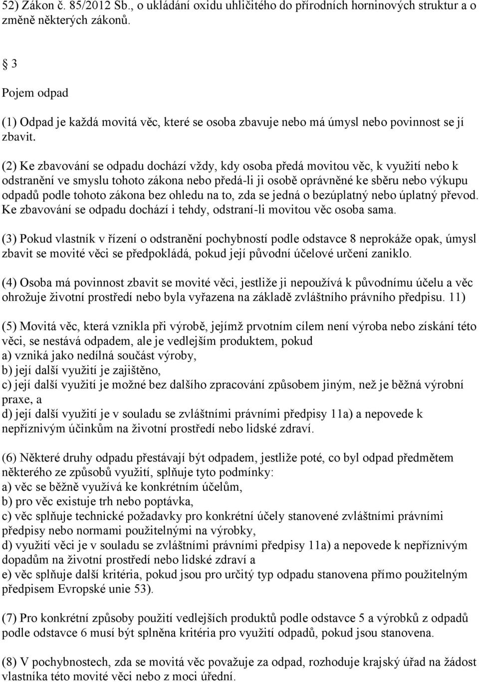 (2) Ke zbavování se odpadu dochází vždy, kdy osoba předá movitou věc, k využití nebo k odstranění ve smyslu tohoto zákona nebo předá-li ji osobě oprávněné ke sběru nebo výkupu odpadů podle tohoto