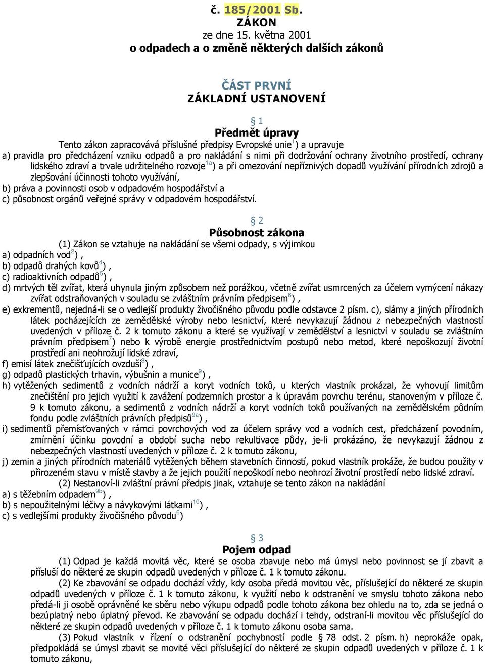 předcházení vzniku odpadů a pro nakládání s nimi při dodržování ochrany životního prostředí, ochrany lidského zdraví a trvale udržitelného rozvoje 1a ) a při omezování nepříznivých dopadů využívání