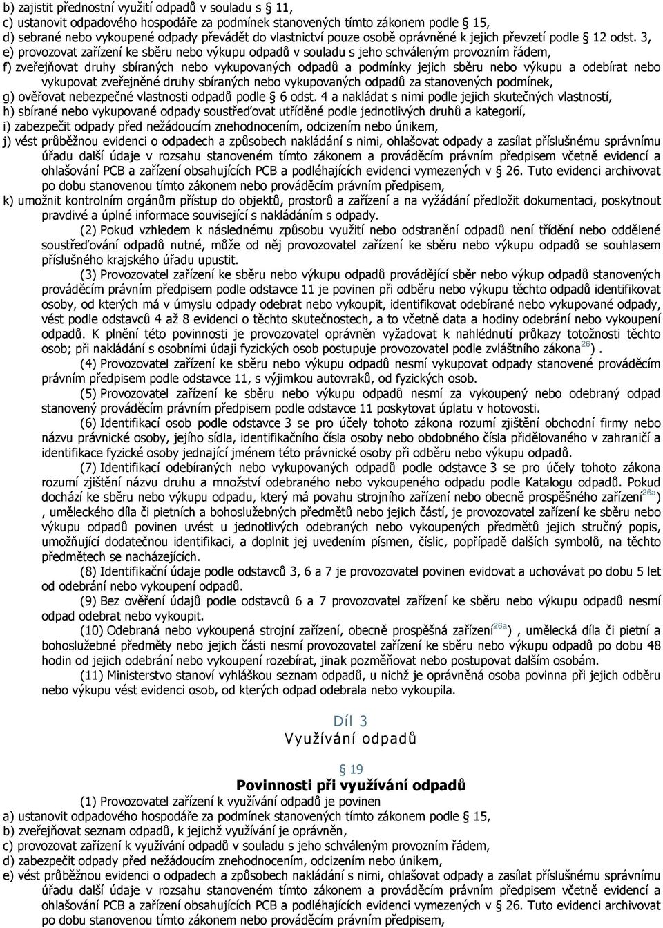 3, e) provozovat zařízení ke sběru nebo výkupu odpadů v souladu s jeho schváleným provozním řádem, f) zveřejňovat druhy sbíraných nebo vykupovaných odpadů a podmínky jejich sběru nebo výkupu a